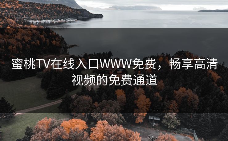 蜜桃TV在线入口WWW免费，畅享高清视频的免费通道